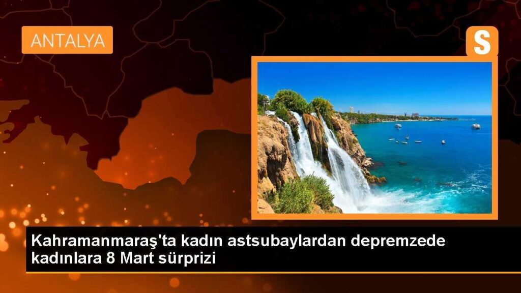 Kahramanmaraş’ta kadın astsubaylardan depremzede kadınlara 8 Mart sürprizi