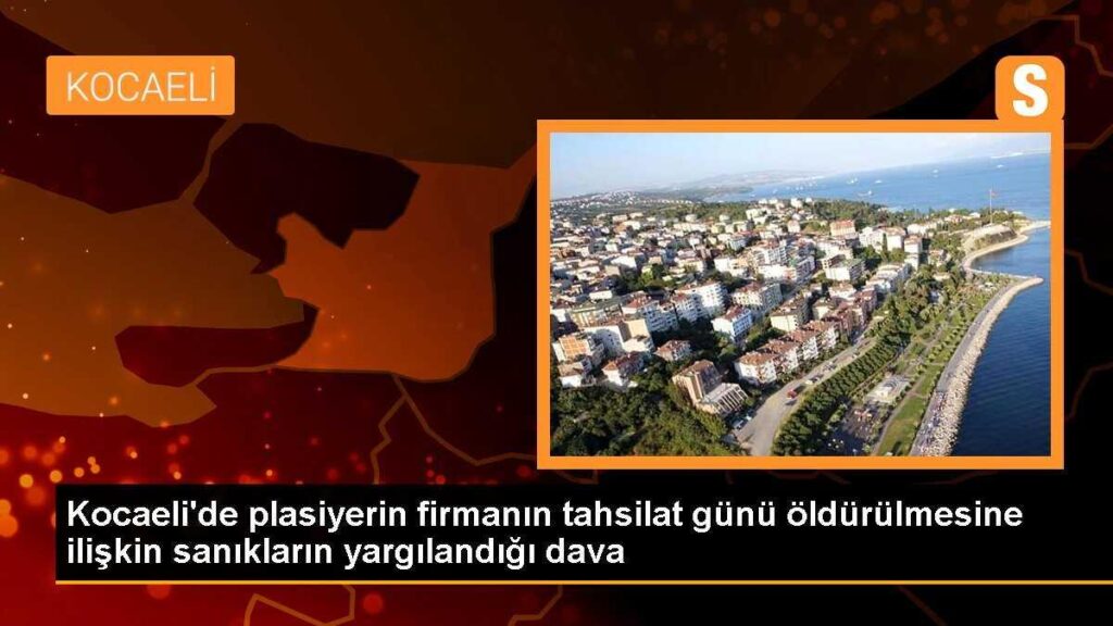 Kocaeli’de plasiyerin firmanın tahsilat günü öldürülmesine ilişkin sanıkların yargılandığı dava