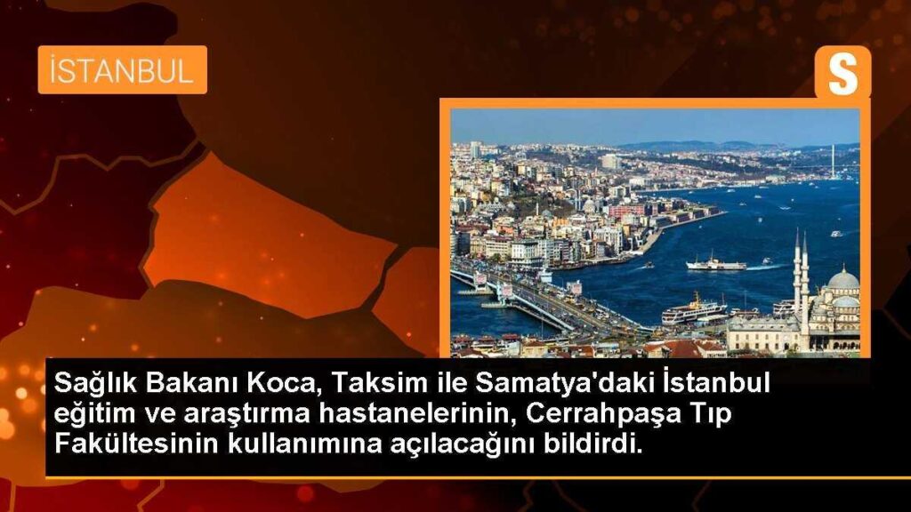 Sağlık Bakanı Koca, Taksim ile Samatya’daki İstanbul eğitim ve araştırma hastanelerinin, Cerrahpaşa Tıp Fakültesinin kullanımına açılacağını bildirdi.