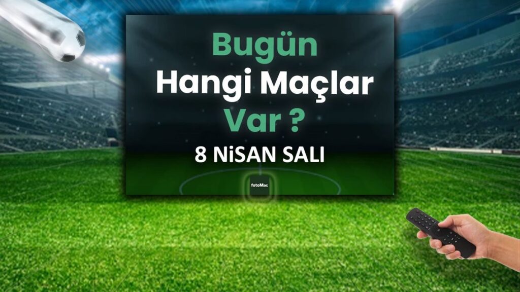 Bugünkü maçlar 8 Nisan Salı 2025 | Bugün hangi maçlar var?