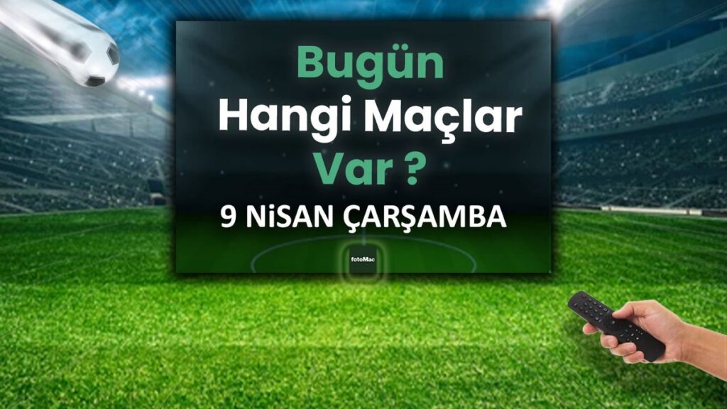Bugünkü maçlar 9 Nisan Çarşamba 2025 | Bugün hangi maçlar var?
