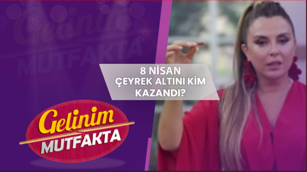 Gelinim Mutfakta çeyrek altını kim kazandı? 8 Nisan 2025